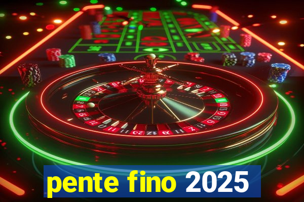 pente fino 2025